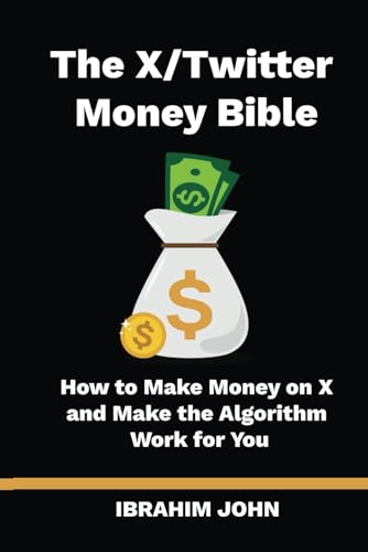 John - X/Twitter Money Bible: How to Make Money on X and Make the Algo