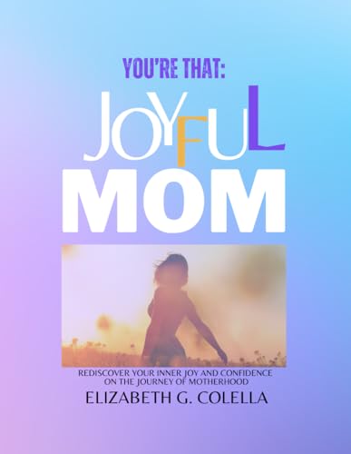 G. Colella - YOU'RE THAT JOYFUL MOM Rediscover Your Inner Joy and Co
