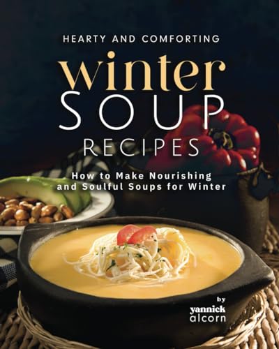 Alcorn - Hearty and Comforting Winter Soup Recipes: How to Make Nouris