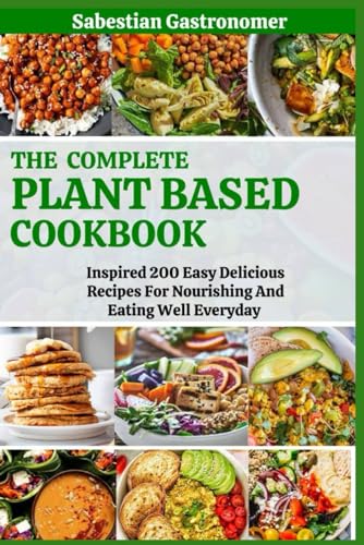 Gastronomer - Complete Plant Based Diet Cookbook: Inspired 200 Easy De
