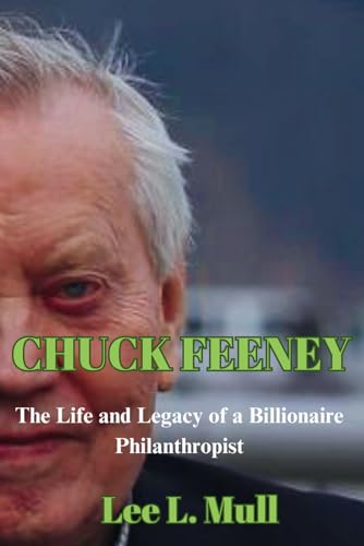 Mull - CHUCK FEENEY The Life and Legacy of a Billionaire Philanthropi