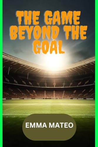 Mateo - GAME BEYOUND THE GOAL Tales of triumph passion, and unity in