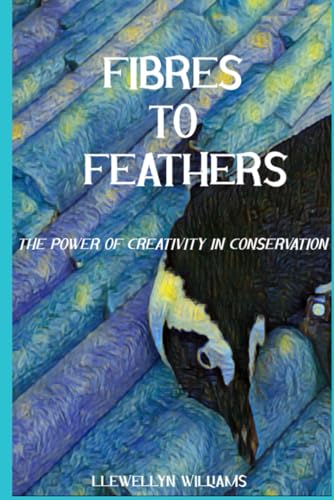 Williams - Fibres to Feathers : The Power of Creativity in Conservatio