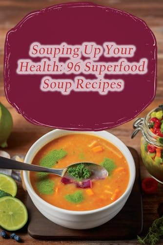 Snacks Moto - Souping Up Your Health: 96 Superfood Soup Recipes - New
