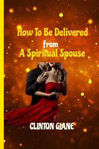 Gian - HOW TO BE DELIVERED FROM A SPIRITUAL SPOUSE: Freedom from Demon