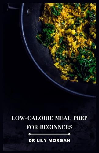 Morgan - Low-Calorie Meal Prep for Beginners: Easy, Healthy Recipes to