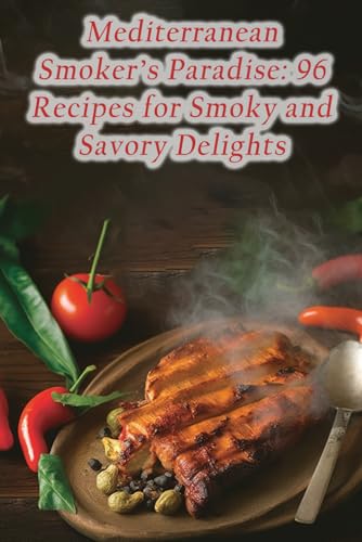 Grill - Mediterranean Smoker's Paradise: 96 Recipes for Smoky and Savo