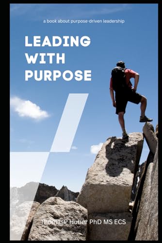 Huber - Leading with Purpose A Guide to Inspirational and Effective L