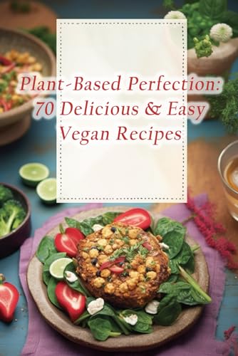 Gathering - Plant-Based Perfection 70 Delicious & Easy Vegan Recipes