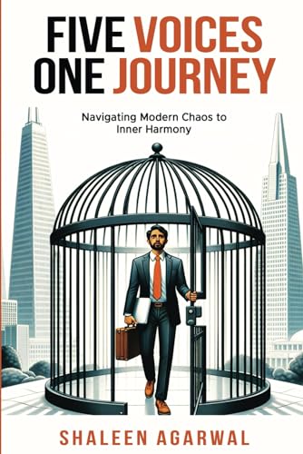Agarwal - Five Voices One Journey: Navigating Modern Chaos to Internal