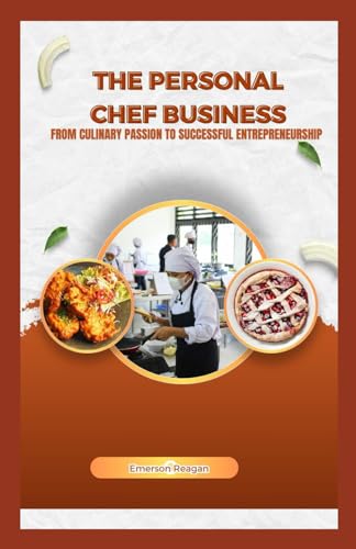 Reagan - Personal Chef Business From Culinary Passion to Successful E