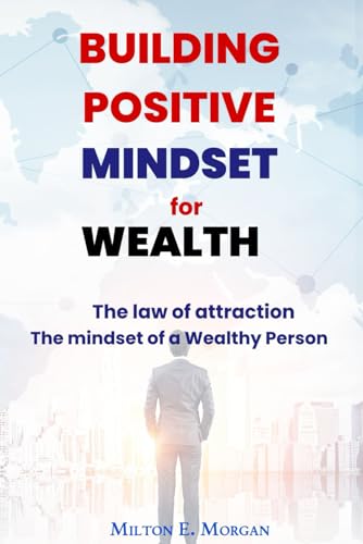 Morgan - BUILDING POSITIVE MINDSET FOR WEALTH The mindset of a Wealth