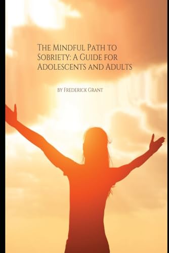 Grant - Mindful Path to Sobriety A Guide for Adolescents and Adults