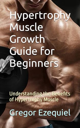 Ezequiel - Hypertrophy Muscle Growth Guide for Beginners Understandin
