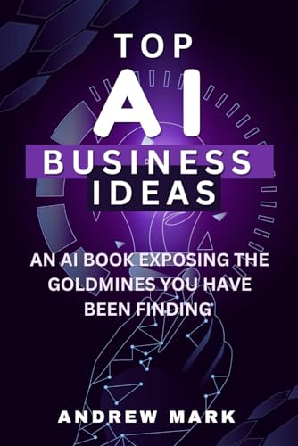 Mark - TOP AI BUSINESS IDEAS: An AI Book Exposing The Goldmines You Ha