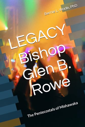 Wade PhD - LEGACY Bishop G. B. Rowe The Pentecostals of Mishawaka - N
