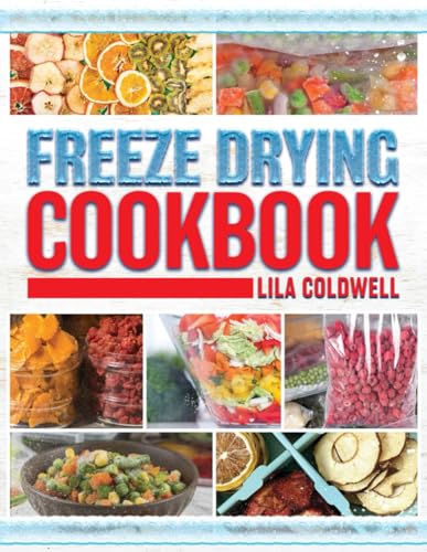 Coldwell - Freeze Drying Cookbook: A Comprehensive Guide to Ultimate N