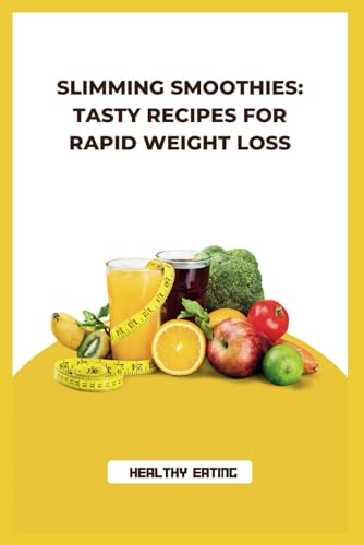 Eating - Slimming Smoothies: Tasty Recipes for Rapid Weight Loss - New