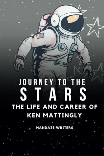 Writers - Journey To The Stars: The Life and Career of Ken Mattingly -