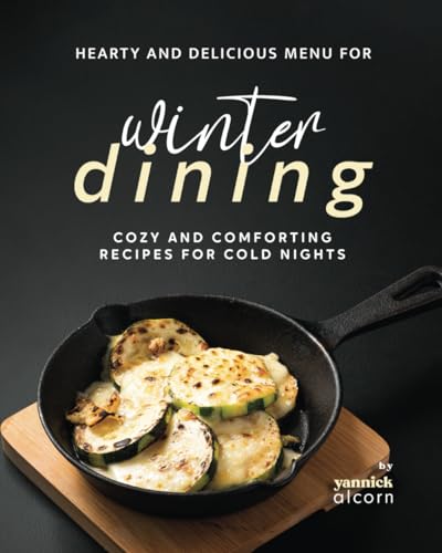 Alcorn - Hearty and Delicious Recipes for Winter Dining: Cozy and Comf