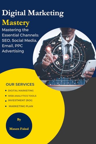 Faisal - DIGITAL MARKETING MASTERY Mastering the Essential Channels