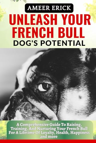ERICK - UNLEASH YOUR FRENCH BULL DOG'S POTENTIAL A Comprehensive Guid