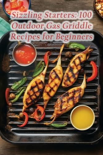 Hous - Sizzling Starters: 100 Outdoor Gas Griddle Recipes for Beginner