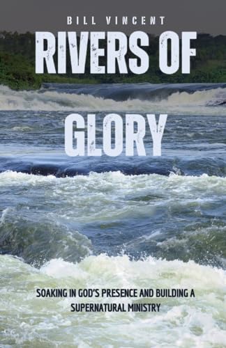 Vincent - Rivers of Glory: Soaking in God's Presence and Building a Su