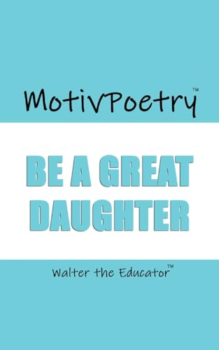 Walter the Educator - MotivPoetry: Be a Great Daughter - New paperback
