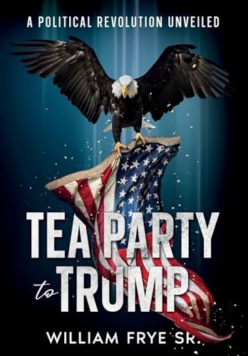 Fry - Tea Party to Trump- A Political Revolution Unveiled - New paperb