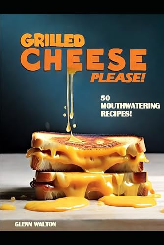 Walton - Grilled Cheese Please! 50 Mouthwatering Recipes! - New paper
