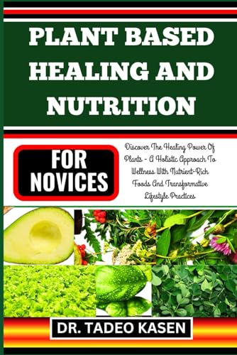 KASEN - PLANT BASED HEALING AND NUTRITION FOR NOVICES Discover The He