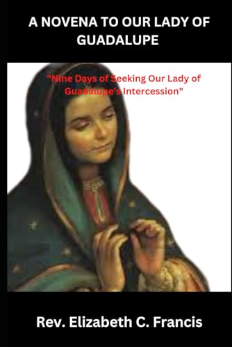 Francis - A NOVENA TO OUR LADY OF GUADALUPE "Nine Days of Seeking Ou