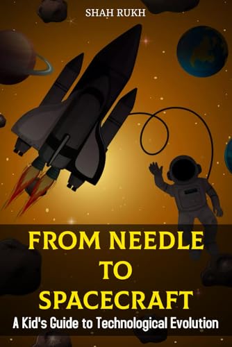 Ruk - From Needle to Spacecraft A Kid's Guide to Technological Evolut