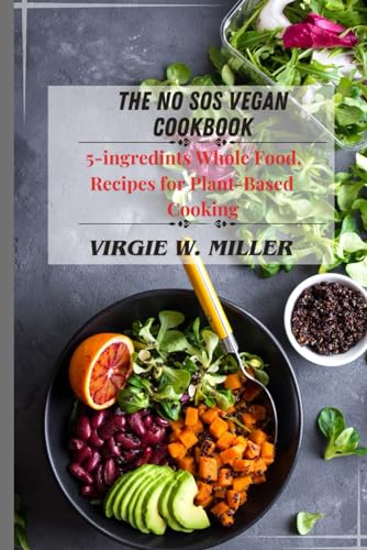 Miller - No SOS Vegan Cookbook: 5-ingredients Recipes for Whole Food,