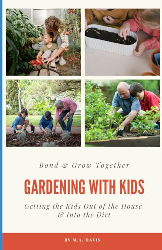Davis - Gardening With Kids: Bond & Grow Together - Getting the Kids O