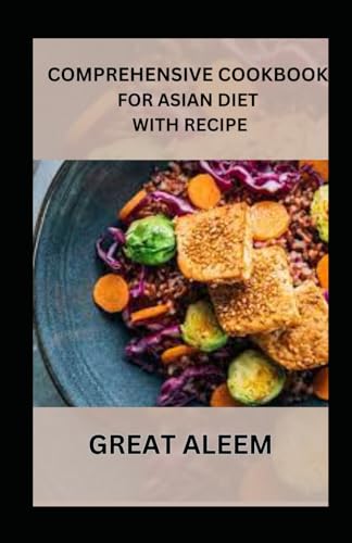 ALEEM - COMPREHENSIVE COOKBOOK FOR ASIAN DIET WITH RECIPE: Easy And He