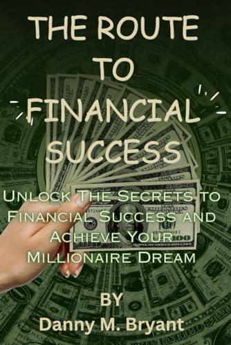 Bryant - ROUTE TO FINANCIAL SUCCESS Unlock The Secrets to Financial S