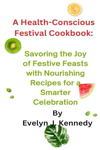 Kennedy - A Health-Conscious Festival Cookbook: Savoring the Joy of Fe