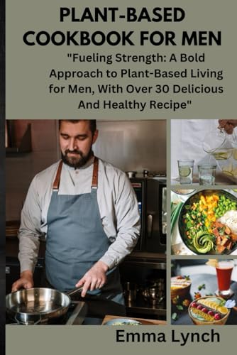 Lync - PLANT-BASED COOKBOOK FOR MEN : "Fueling Strength: A Bold Approa