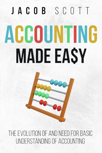 Scott - Accounting Made Easy The Evolution of and Need for Basic Unde
