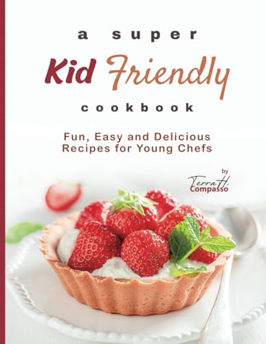 H. Compasso - A Super Kid Friendly Cookbook Fun, Easy and Delicious R