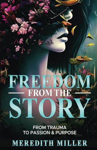 Miller - Freedom From The Story From Trauma To Passion & Purpose - Ne