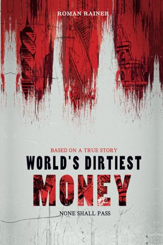 Rainer - World's Dirtiest Money: None Shall Pass. Based on a True Stor