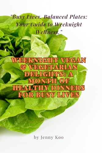 Koo - Weeknight Vegan & Vegetarian Delights: A Month of Healthy Dinner