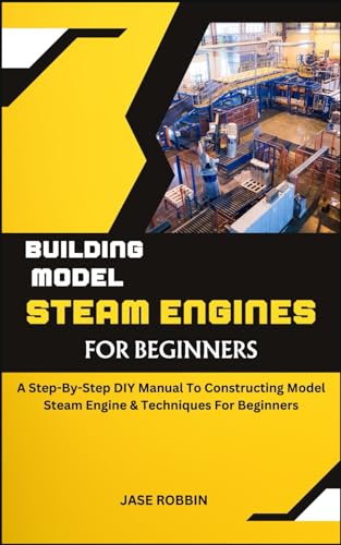 ROBBIN - BUILDING MODEL STEAM ENGINES FOR BEGINNERS: A Step-By-Step DI