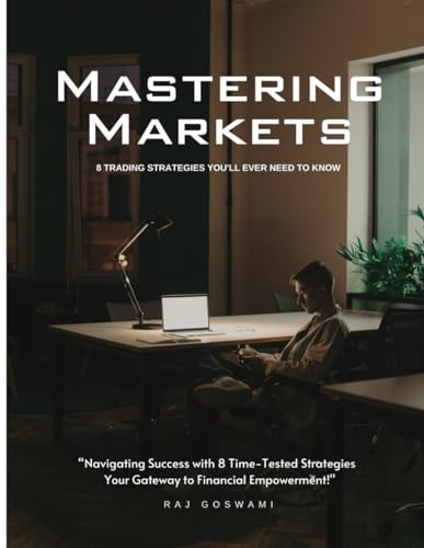 Goswami - Mastering Markets: 8 Trading Strategies You'll Ever Need to