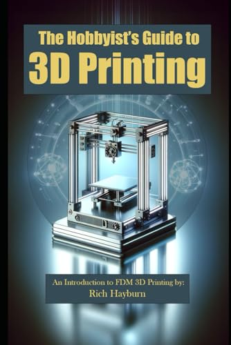Hayburn - Hobbyist's Guide to 3D Printing: An Introduction to FDM 3D P
