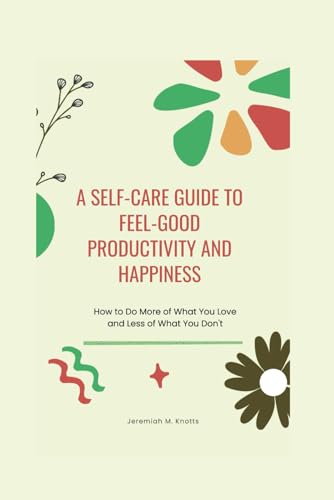 M. Knotts - A Self-Care Guide To Feel-Good Productivity and Happiness: