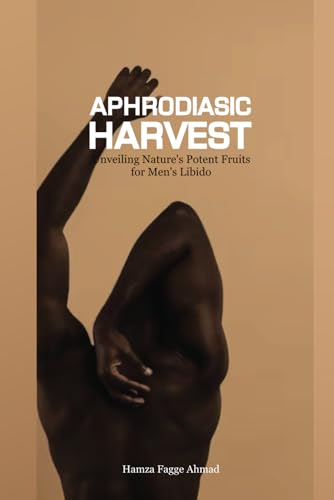 FAGGE AHMAD - APHRODIASIC HARVEST Unveiling Nature's Potent Fruits fo